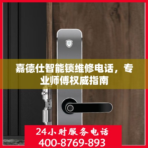 嘉德仕智能锁维修电话，专业师傅权威指南