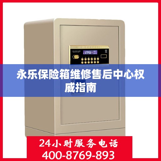 永乐保险箱维修售后中心权威指南