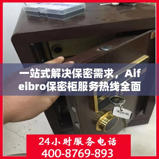 一站式解决保密需求，Aifeibro保密柜服务热线全面解析