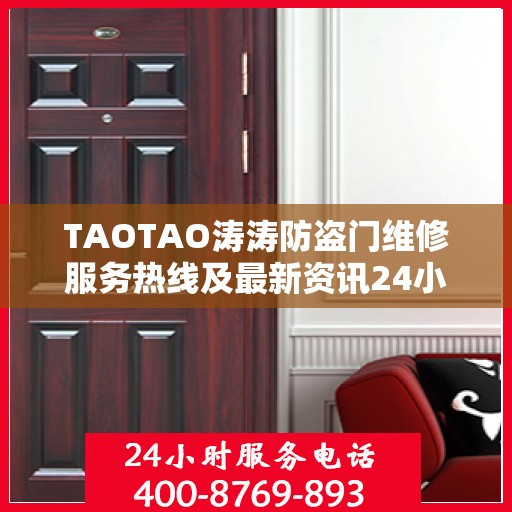 TAOTAO涛涛防盗门维修服务热线及最新资讯24小时全天候关注