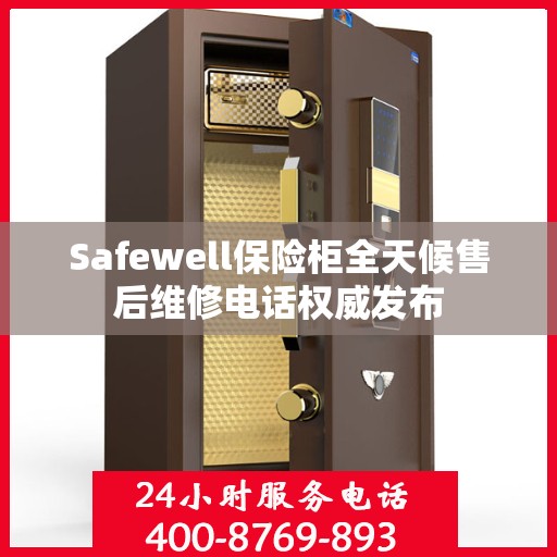 Safewell保险柜全天候售后维修电话权威发布