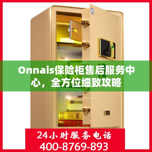 Onnais保险柜售后服务中心，全方位细致攻略