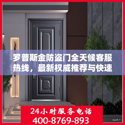 罗普斯金防盗门全天候客服热线，最新权威推荐与快速响应