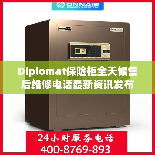 Diplomat保险柜全天候售后维修电话最新资讯发布