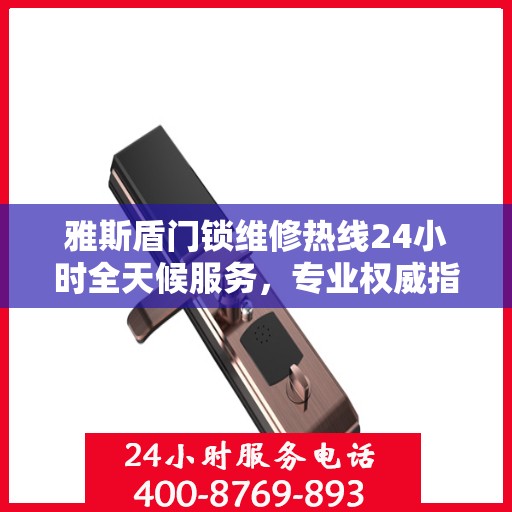 雅斯盾门锁维修热线24小时全天候服务，专业权威指南为您排忧解难