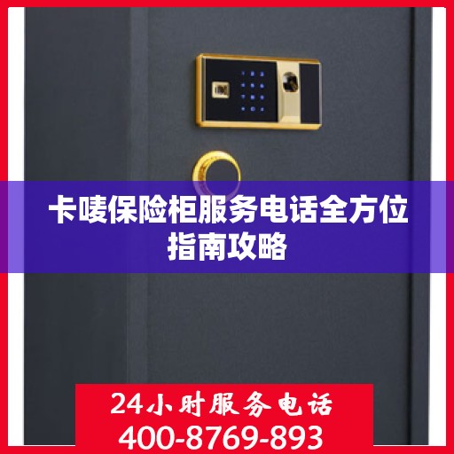 卡唛保险柜服务电话全方位指南攻略