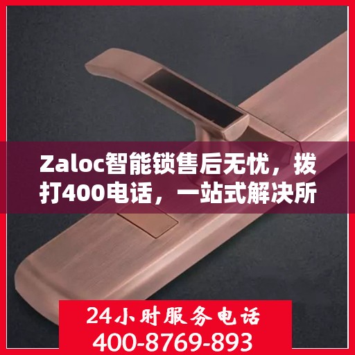 Zaloc智能锁售后无忧，拨打400电话，一站式解决所有问题