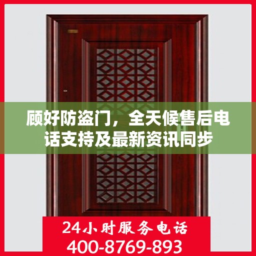 顾好防盗门，全天候售后电话支持及最新资讯同步