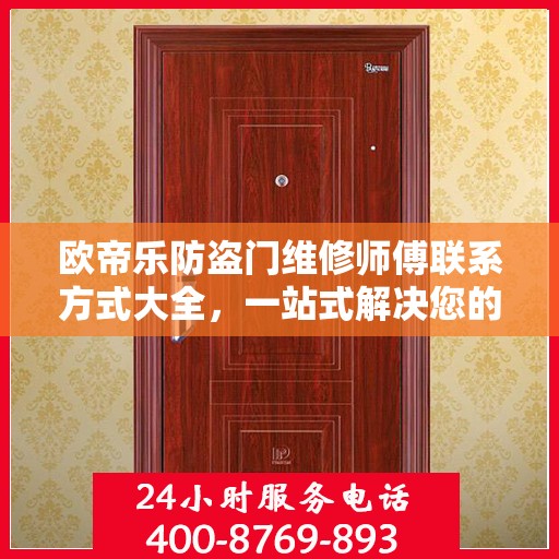 欧帝乐防盗门维修师傅联系方式大全，一站式解决您的维修需求