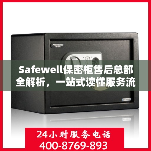 Safewell保密柜售后总部全解析，一站式读懂服务流程与保障