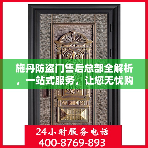 施丹防盗门售后总部全解析，一站式服务，让您无忧购锁！