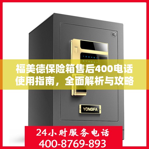 福美德保险箱售后400电话使用指南，全面解析与攻略