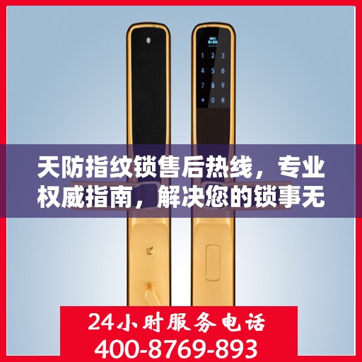 天防指纹锁售后热线，专业权威指南，解决您的锁事无忧