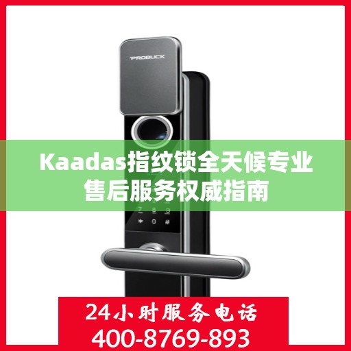 Kaadas指纹锁全天候专业售后服务权威指南