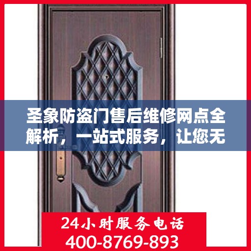 圣象防盗门售后维修网点全解析，一站式服务，让您无忧！
