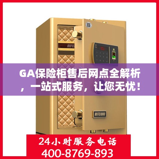 GA保险柜售后网点全解析，一站式服务，让您无忧！