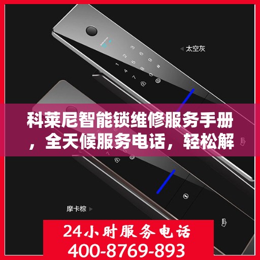 科莱尼智能锁维修服务手册，全天候服务电话，轻松解决您的锁事问题