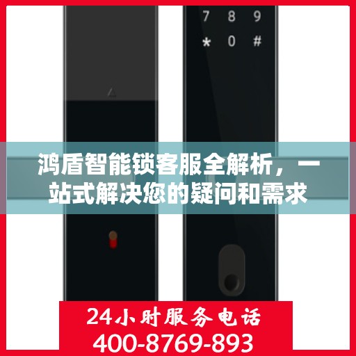 鸿盾智能锁客服全解析，一站式解决您的疑问和需求