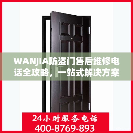 WANJIA防盗门售后维修电话全攻略，一站式解决方案与详细指南