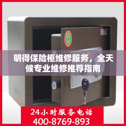 明得保险柜维修服务，全天候专业维修推荐指南