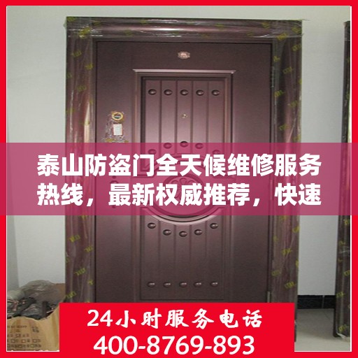 泰山防盗门全天候维修服务热线，最新权威推荐，快速响应您的需求