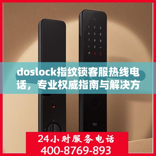 doslock指纹锁客服热线电话，专业权威指南与解决方案