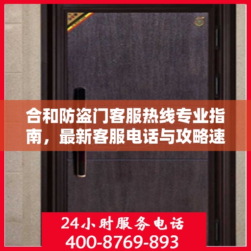 合和防盗门客服热线专业指南，最新客服电话与攻略速递