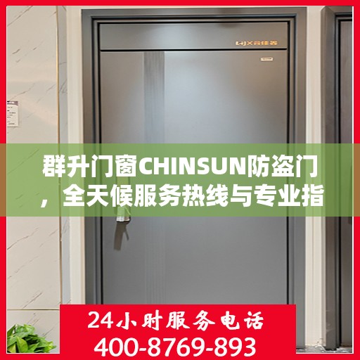 群升门窗CHINSUN防盗门，全天候服务热线与专业指南最新攻略概览