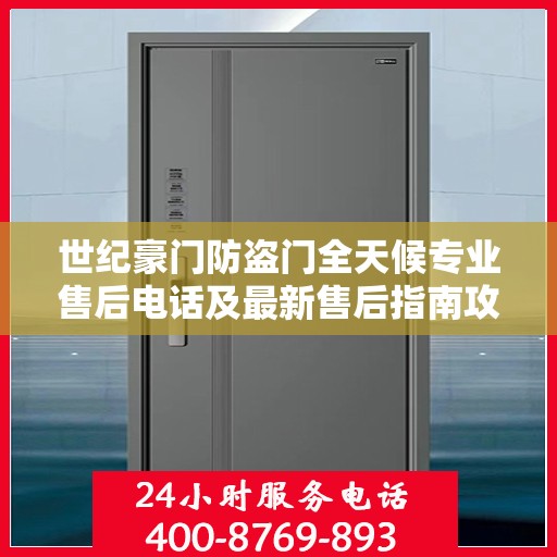 世纪豪门防盗门全天候专业售后电话及最新售后指南攻略