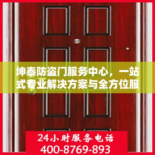 坤泰防盗门服务中心，一站式专业解决方案与全方位服务指南攻略