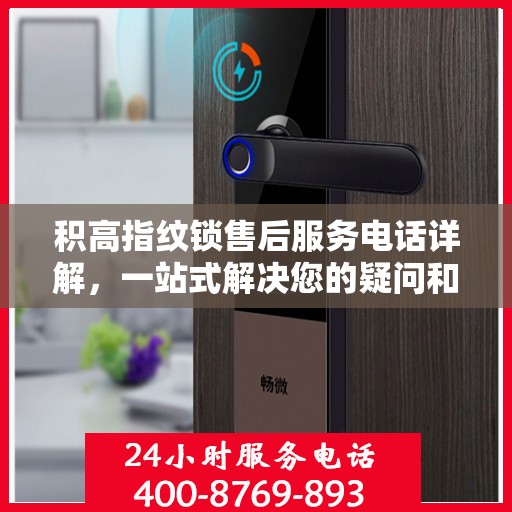 积高指纹锁售后服务电话详解，一站式解决您的疑问和需求
