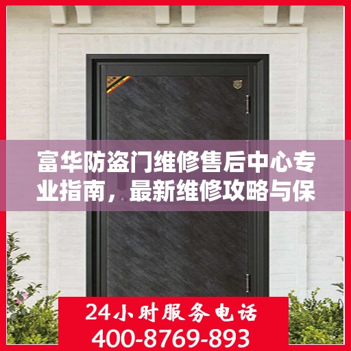 富华防盗门维修售后中心专业指南，最新维修攻略与保障服务