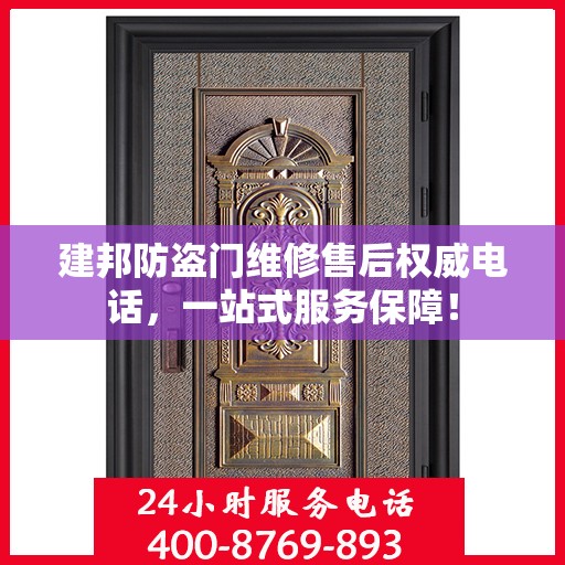 建邦防盗门维修售后权威电话，一站式服务保障！