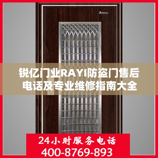 锐亿门业RAYI防盗门售后电话及专业维修指南大全