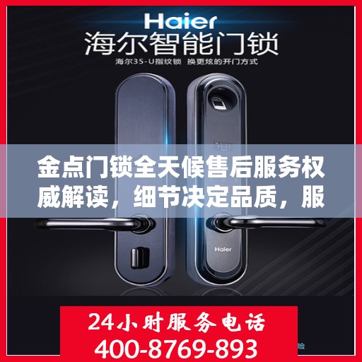 金点门锁全天候售后服务权威解读，细节决定品质，服务铸就信赖