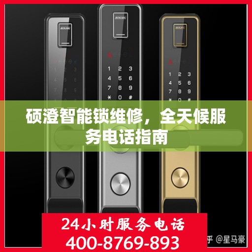 硕澄智能锁维修，全天候服务电话指南