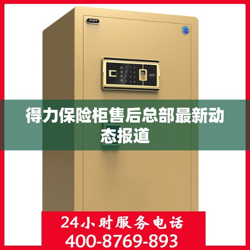 得力保险柜售后总部最新动态报道