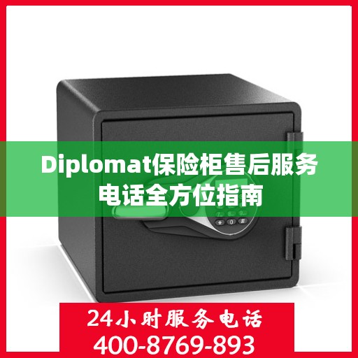 Diplomat保险柜售后服务电话全方位指南