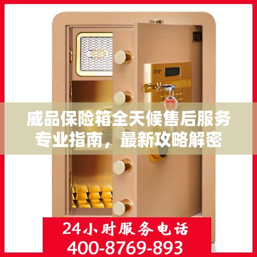 威品保险箱全天候售后服务专业指南，最新攻略解密