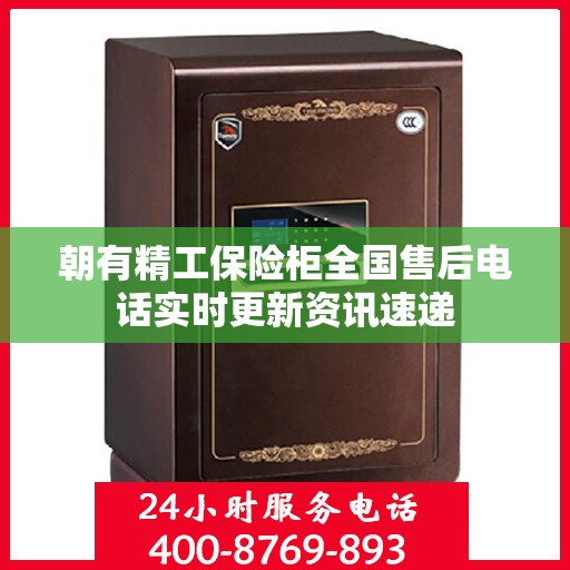 朝有精工保险柜全国售后电话实时更新资讯速递