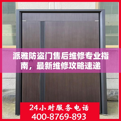 派雅防盗门售后维修专业指南，最新维修攻略速递