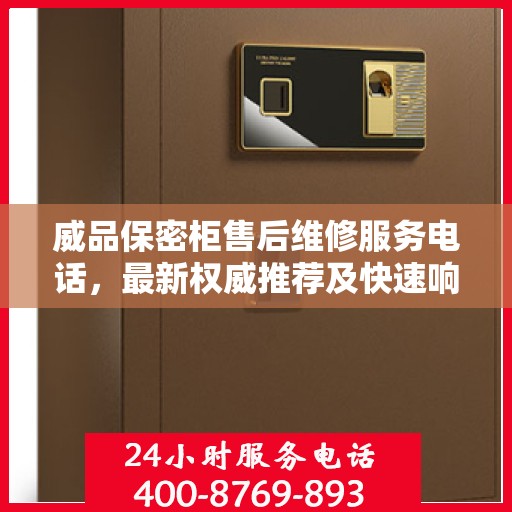 威品保密柜售后维修服务电话，最新权威推荐及快速响应解决方案