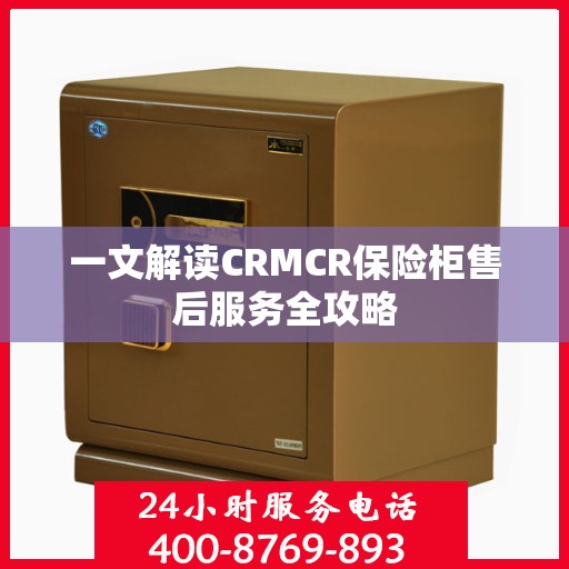 一文解读CRMCR保险柜售后服务全攻略
