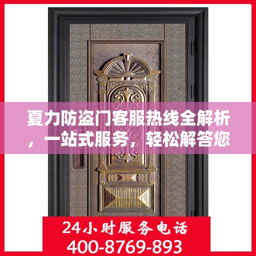 夏力防盗门客服热线全解析，一站式服务，轻松解答您的疑问