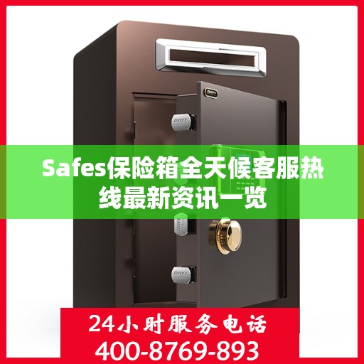 Safes保险箱全天候客服热线最新资讯一览