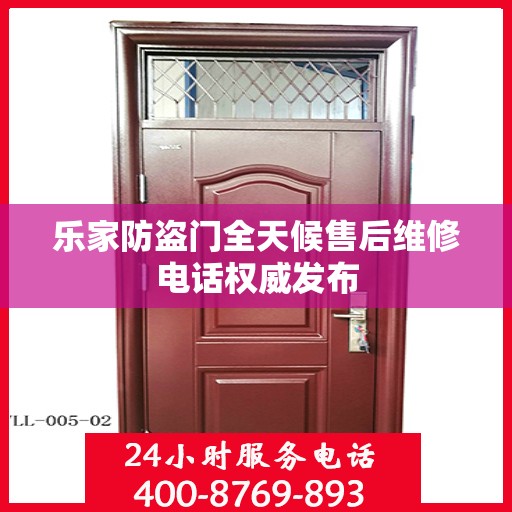 乐家防盗门全天候售后维修电话权威发布