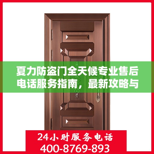 夏力防盗门全天候专业售后电话服务指南，最新攻略与解决方案