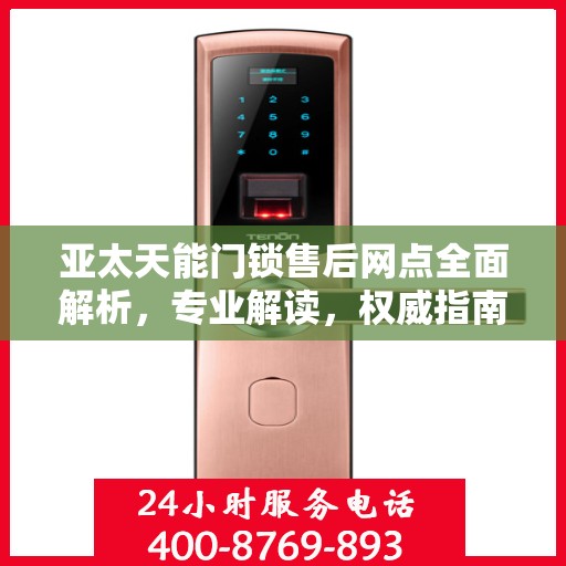 亚太天能门锁售后网点全面解析，专业解读，权威指南