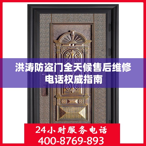 洪涛防盗门全天候售后维修电话权威指南