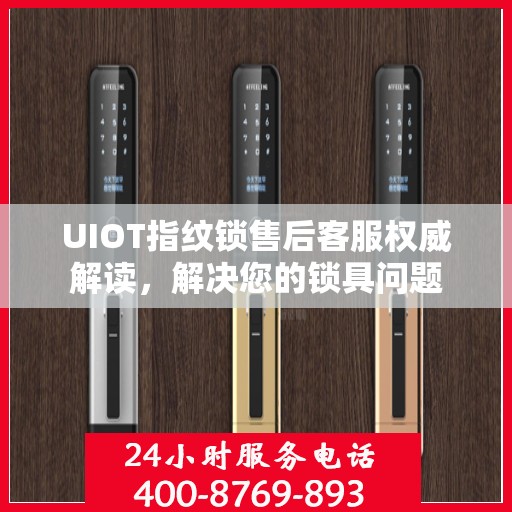 UIOT指纹锁售后客服权威解读，解决您的锁具问题